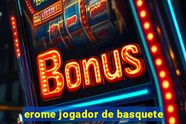 erome jogador de basquete